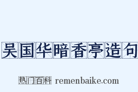 吴国华暗香亭造句是什么意思的图片